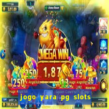 jogo yara pg slots paga mesmo